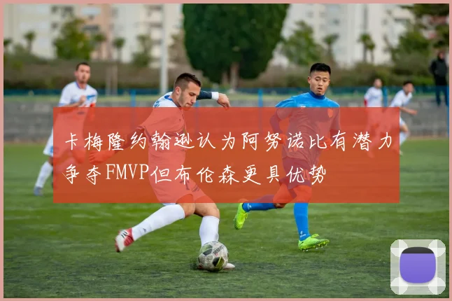 卡梅隆约翰逊认为阿努诺比有潜力争夺FMVP但布伦森更具优势