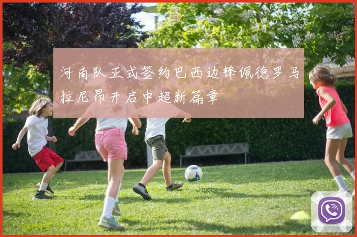 河南队正式签约巴西边锋佩德罗马拉尼昂开启中超新篇章